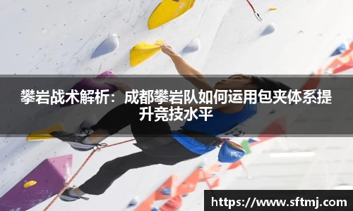 攀岩战术解析：成都攀岩队如何运用包夹体系提升竞技水平