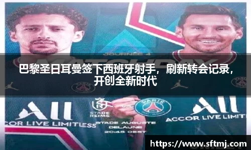 巴黎圣日耳曼签下西班牙射手，刷新转会记录，开创全新时代