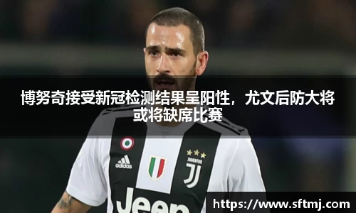 博努奇接受新冠检测结果呈阳性，尤文后防大将或将缺席比赛