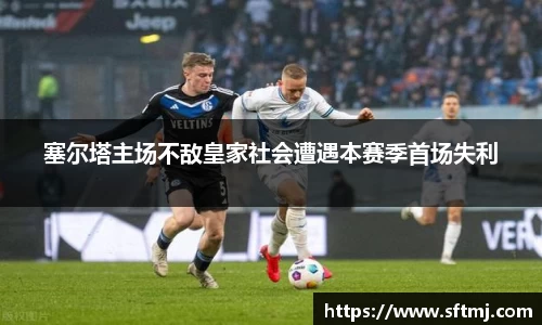 塞尔塔主场不敌皇家社会遭遇本赛季首场失利