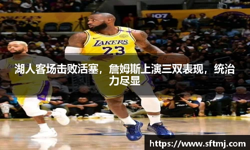 湖人客场击败活塞，詹姆斯上演三双表现，统治力尽显