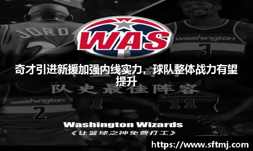 奇才引进新援加强内线实力，球队整体战力有望提升