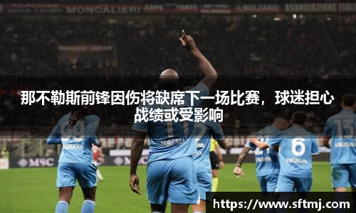 那不勒斯前锋因伤将缺席下一场比赛，球迷担心战绩或受影响