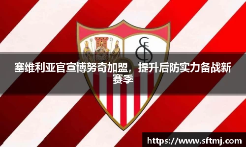 塞维利亚官宣博努奇加盟，提升后防实力备战新赛季