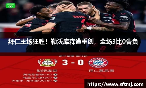 拜仁主场狂胜！勒沃库森遭重创，全场3比0告负