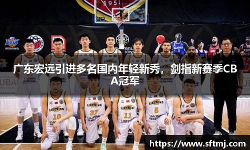 广东宏远引进多名国内年轻新秀，剑指新赛季CBA冠军