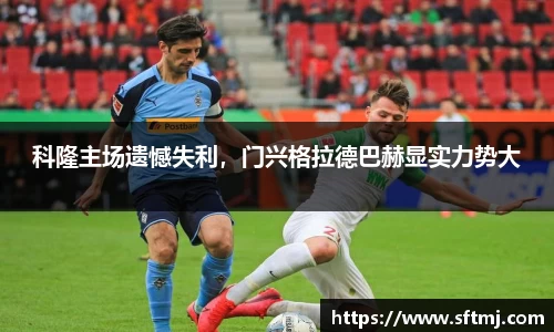 科隆主场遗憾失利，门兴格拉德巴赫显实力势大