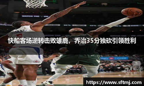 快船客场逆转击败雄鹿，乔治35分独砍引领胜利