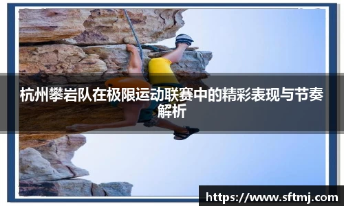 杭州攀岩队在极限运动联赛中的精彩表现与节奏解析