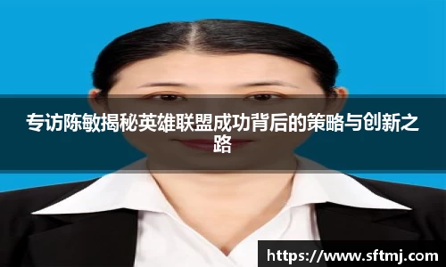专访陈敏揭秘英雄联盟成功背后的策略与创新之路