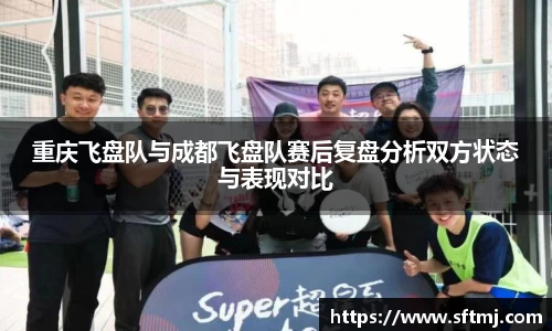 重庆飞盘队与成都飞盘队赛后复盘分析双方状态与表现对比