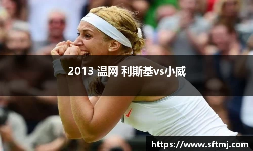 2013 温网 利斯基vs小威