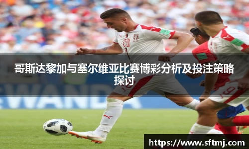 哥斯达黎加与塞尔维亚比赛博彩分析及投注策略探讨