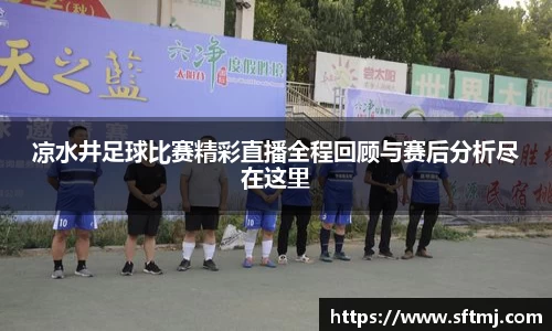 凉水井足球比赛精彩直播全程回顾与赛后分析尽在这里
