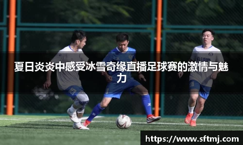 夏日炎炎中感受冰雪奇缘直播足球赛的激情与魅力
