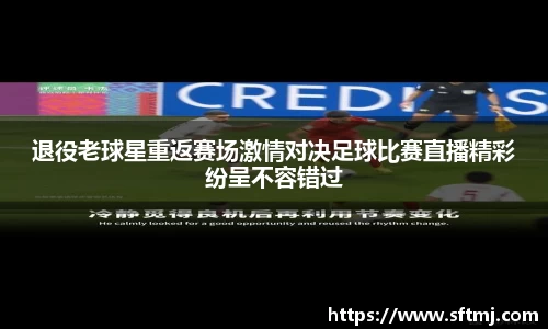 退役老球星重返赛场激情对决足球比赛直播精彩纷呈不容错过