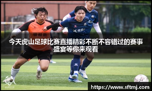 今天虎山足球比赛直播精彩不断不容错过的赛事盛宴等你来观看