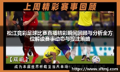 松江竞彩足球比赛直播精彩瞬间回顾与分析全方位解读赛事动态与投注策略