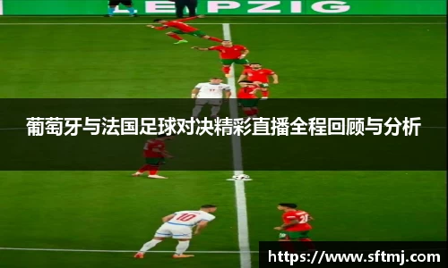 葡萄牙与法国足球对决精彩直播全程回顾与分析