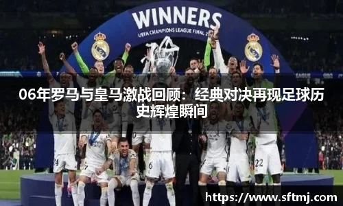 06年罗马与皇马激战回顾：经典对决再现足球历史辉煌瞬间
