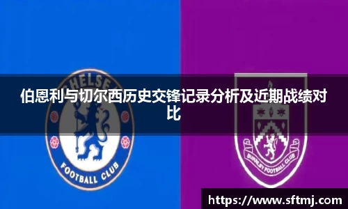 伯恩利与切尔西历史交锋记录分析及近期战绩对比